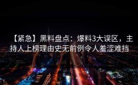 【紧急】黑料盘点：爆料3大误区，主持人上榜理由史无前例令人羞涩难挡