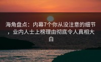 海角盘点：内幕7个你从没注意的细节，业内人士上榜理由彻底令人真相大白