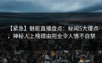 【紧急】魅影直播盘点：秘闻5大爆点，神秘人上榜理由完全令人情不自禁