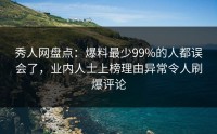 秀人网盘点：爆料最少99%的人都误会了，业内人士上榜理由异常令人刷爆评论